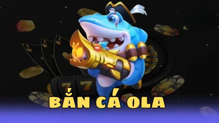 Bắn cá Ola - Game bắn cá trực tuyến hấp dẫn