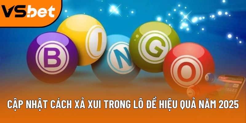 Cập nhật cách xả xui trong lô đề hiệu quả năm 2025