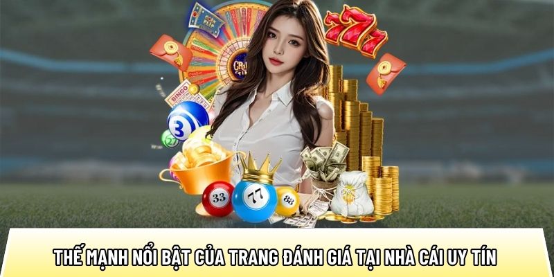 Thế mạnh nổi bật của trang đánh giá tại nhà cái uy tín