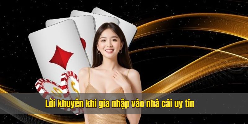 Một số lời khuyên cho bet thủ khi gia nhập vào nhà cái