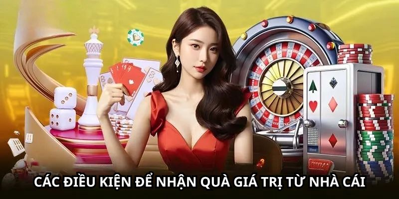 Các điều kiện để nhận quà giá trị từ nhà cái