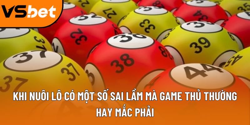 Khi nuôi lô có một số sai lầm mà game thủ thường hay mắc phải