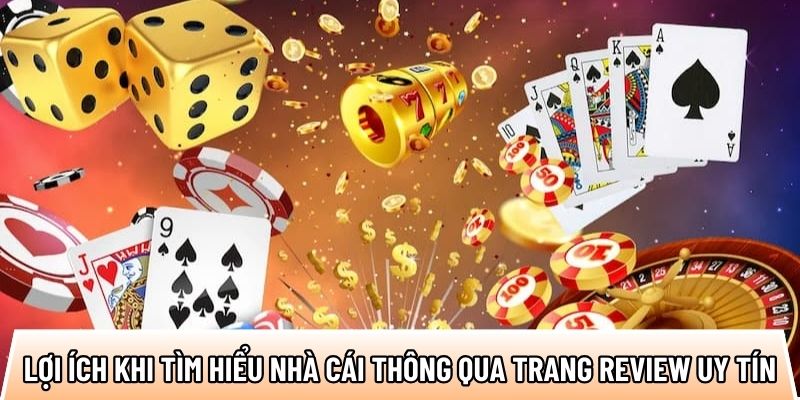 Lợi ích khi tìm hiểu nhà cái thông qua trang review uy tín