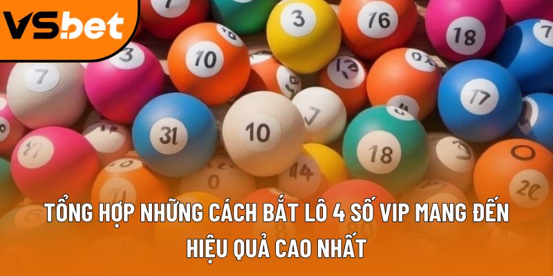 Tổng hợp những cách bắt lô 4 số VIP mang đến hiệu quả cao nhất