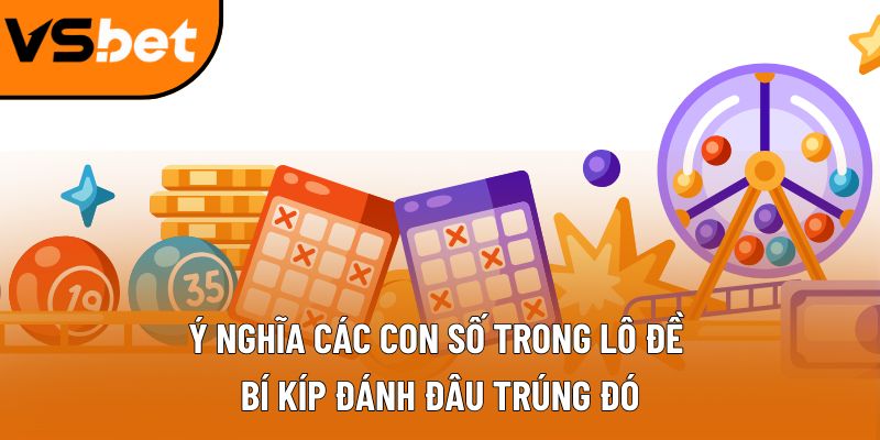Ý nghĩa các con số trong lô đề: Bí kíp đánh đâu trúng đó